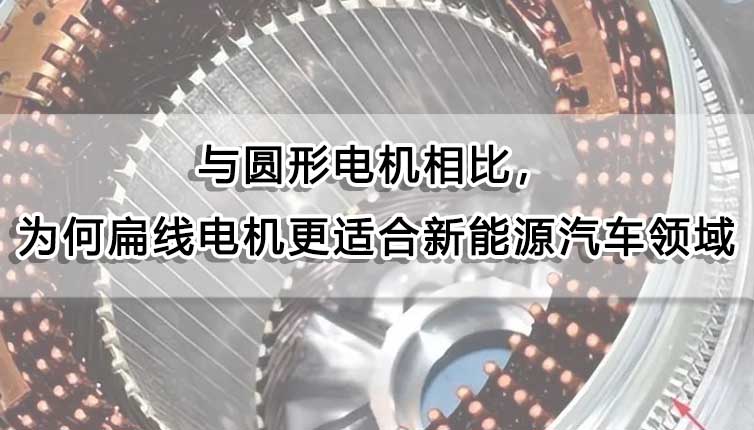 與圓形電機(jī)相比，為什么扁線電機(jī)更適合新能源汽車領(lǐng)域？